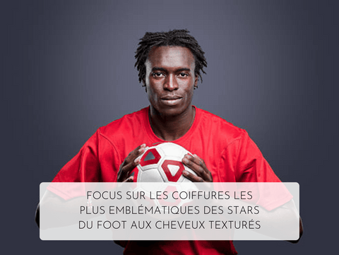 Focus sur les coiffures les plus emblématiques des stars du foot aux cheveux texturés